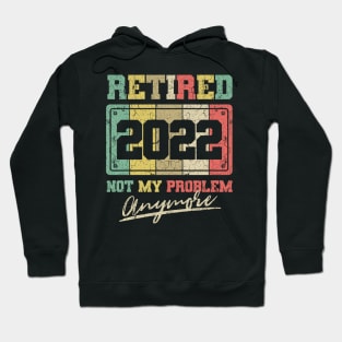 Funny Retirement Retired 2022 Not My Problem Anymore Hoodie